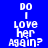 Pixelated text "DO I LOVE her AGAIN?" appears in white on blue and black backgrounds with slight variations in alignment and background color across frames.