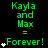 Green text on black background reads "Kayla and Max = Forever!" with white star symbols appearing in sequential
