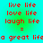Red pixelated text on a cyan-to-green gradient background displays 'live life love life laugh life' followed by '=' and 'a great life' in two identical
