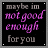 Black square icon with white dotted border displaying text 'maybe im not good enough for you' in purple and gray script font.