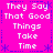 A static image with a bright pink background displays repeated white text reading "They Say That Good Things Take Time" in four identical quadrants, bordered by blue dotted lines and star-like symbols.