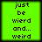 Four identical green square with black pixelated text reading 'just be wierd and... weird' on a bright green background