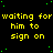 Yellow pixelated text repeats 'waiting for him to sign on' across three on a black background with scattered green dots, with a gray rectangle in the bottom-right corner