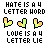 Pixel art displays text 'HATE IS A 4 LETTER WORD' and 'LOVE IS A 4 LETTER LIE' with three animated heart icons changing shape across frames.
