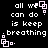 Black background with white pixelated text reading 'all we can do is keep breathing.' and light purple square-dot patterns.