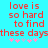 Red pixelated text on cyan background reads 'love is so hard to find these days' with pink and light blue asterisks below, two identical frames side-by-side.
