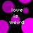 Black background with scattered purple and magenta circles; white pixelated text reads 'love is weird' in multiple positions.