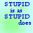 Blue pixelated text on a light green background reads "STUPID is as STUPID does" in four identical arranged in a