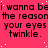 A static image with a bright pink background, white dots, and repeated black text reading "i wanna bei wanna bei wanna bei wanna bei the reason the reason the reason the reason your eyes your eyes your eyes your eyes twinkle. twinkle. twinkle. twinkle.".