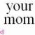 Static pixelated icon displaying the text "your mom" in bold black letters on a white background with faint gray dithering and a small pink pixel cluster at bottom left.