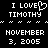 Pixelated text displays 'I LOVE TIMOTHY NOVEMBER 3, 2005' with a heart symbol replacing 'O' in 'LOVE' on the left side of the image.