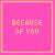 pink square icons with yellow borders, each displaying 'BECAUSE OF YOU' text where the first letter cycles through red, orange, green, blue in sequence