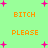 Green background with orange text reading BITCH and PLEASE in pixelated font, surrounded by pink plus signs.