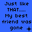 Blue background with pixelated text reading 'Just like THAT.... My best friend was gone' and varying symbols below the text.