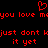 Red pixelated text and a heart symbol on black background, with repeated phrases 'you love me' and 'just don't know it yet'.