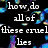 Pixelated text on black background with blue and purple abstract shapes, reading 'how do all of these cruel lies seem to catch us by surprise?'