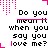 Pixelated text repeats 'Do you mean it when you say you love me?' with pink underline variations and dotted border accents on white background.