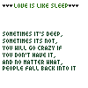 Green text on black background displays repeated phrases 'LOVE IS LIKE SLEEP' and 'SOMETIMES IT'S DEEP, SOMETIMES IT'S NOT, YOU WILL GO CRAZY IF YOU DON'T HAVE IT, AND NO MATTER WHAT, PEOPLE FALL BACK INTO IT' in a pattern