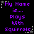 Pixelated text reads 'My Name is... Plays with Squirrels' in purple on black, with white star and dotted line accents, animated to cycle through star positions.