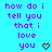 A static image with cyan background displaying repeated purple text "how do i tell you that i love you" and red heart symbols.