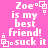 Static pixel art displays pink background with white text repeating 'Zoe is my best friend! .suck it' and small white square symbols.
