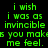 Green pixelated text on black background reads 'i wish i was as invincible as you make me feel.' repeated twice side-by-side.