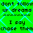 Green background with cyan diamond pattern and repeated black text reading 'don't follow ur dreams' and 'I say chase them'