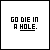 Black pixelated text on white background reads 'GO DIE IN A HOLE.' with a horizontal line beneath the phrase.