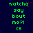 Green pixelated text on dark blue background reads 'watcha say bout me?!' with a green heart symbol below, two identical frames side-by-side.