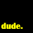 Animated contact sheet of six frames showing the word "dude." in yellow text with green highlights on a black background, arranged 3x2.