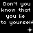 Black background with white pixelated text repeating 'Don't you know that you lie to yourself' across three , with small white symbols between