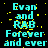 Pixelated cyan text on black background with yellow sparkles, repeating 'Evan and RAB Forever and ever' in a with a gray rectangle on the right