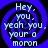 Four identical pixelated spiral icons with blue and black rings, each displaying light blue text reading "Hey. you. yeah you. your a moron" on a dark background.