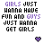 Pixelated text displays 'GIRLS JUST WANNA HAVE FUN AND GUYS JUST WANNA GET GIRLS' with purple and black lettering, two heart symbols below.