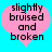Two identical pink heart-shaped icons with black text on a cyan background, each displaying the phrase 'slightly bruised and broken' in pixelated font.