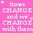 A static image with pink background and white pixelated text repeating 'times CHANGE and we CHANGE with them' in multiple , some lines ending with a star symbol