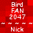 Red background with white text repeating 'Bird FAN 2047' and 'Nick' in a pattern, no visible animation changes