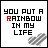 six showing the phrase "YOU PUT A RAINBOW IN MY LIFE" with each 's 'RAINBOW' text in a different color