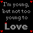 A 4x4 contact sheet of animated frames showing a repeating text-based design with "I'm young, but not too young to Love" in gray and rainbow-colored letters on black background.