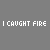 Pixelated text 'I CAUGHT FIRE' repeats across a gray background with scattered red, orange, and yellow heart-shaped pixels.