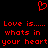 Red pixelated heart symbol above red text reading "Love is..... whats in your heart" repeated twice on black background.
