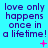 A static image with a bright cyan background displays repeated text "love only happens once in a lifetime!" in dark purple pixelated font, accompanied by small pink and red decorative symbols.