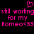 Pixelated pink text and heart symbol on black background, repeating 'still waiting for my Romeo<33' in two