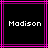 Two identical black square with pink and purple borders display the name 'Madison' in white pixelated text
