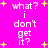Pixelated text 'what? i don't get it?' repeated on a bright pink background with scattered yellow starbursts, animated to shift positions.
