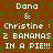 Brown background with green circular pattern, white text repeating 'Dana & Christine : 2 BANANAS IN A PIE!!!' in two identical horizontal sections.