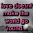 A static image with pink text over a grayscale landscape featuring a rainbow, displaying two phrases about love and the world.