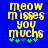 Yellow pixelated text on blue background reads "meow misses you muchs" with green plus signs below, two versions differ in plus sign arrangement.
