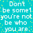 Pixelated cyan background with yellow dots and repeated white text reading "Don't be some1 you're not be who you are." in a