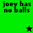 Green and black pixelated image with text 'joey has no balls' repeated, featuring a small star icon that changes from black to green.